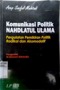 Komunikasi politik Nahdlatul Ulama : pergaulatan pemikiran politik radikal dan akomodatif