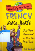 The world's wackiest french joke book : 500 puns guaranteend to give you dejaeww