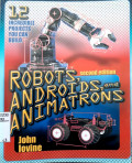 Robots androids and animatrons : 12 incredible projects you can build