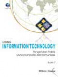Using information technology : pengenalan praktis dunia komputer dan komunikasi