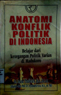 Anatomi konflik politik Indonesia : belajar dari ketegangan politik varian di madukuro