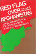 Red flag over Afghanistan : the communist coup, the soviet invasion, and the consequences