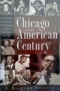 Image of Chicago and the american century : the 100 most significant chicagoans of the twentieth century