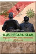 Ilusi Negara islam : Ekpansi Gerakan Islam Transnasional di Indonesia