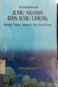 Integrasi ilmu agama dan ilmu umum: mencari format Islamisasi ilmu pengetahuan