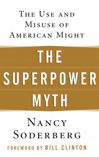 The superpower myth : the use and misuse of american might