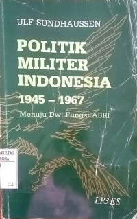 Politik militer indonesia 1945-1967 : menuju dwi fungsi abri