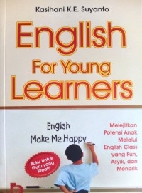 English for young learners : Melejitkan potensi anak melalui english class yang fun, asyik, dan menarik