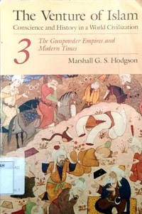 The venture of Islam conscience and history in a world civilization : the gunpowder empires and modern times 3
