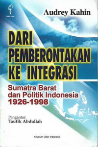 Dari pemberontakan ke integrasi : Sumatera Barat dan politik Indonesia 1926-1998