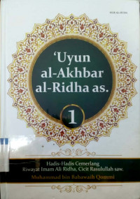 'Uyun al-akhbar al-ridha (Volume. 1) : hadis-hadis cemerlang riwayat imam Ali Ridha, cicit Rasulullah SAW