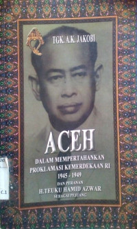 Aceh dalam Perang Mempertahankan Proklamasi Kemerdekaan RI 1945-1949 dan peranan H. Teuku Hamid Azwar sebagai Pejuang