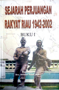 Sejarah perjuangan rakyat Riau 1942-2002 (Buku I)