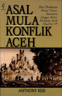 Asal Mula Konflik Aceh : Dari Perebutan Pantai Timur Sumatera Hingga Akhir Kerajaan Aceh Abad Ke-19