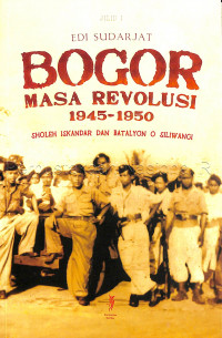 Bogor masa revolusi 1945-1950 : sholeh iskandar dan batalyon o siliwangi jilid I
