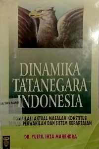 Dinamika tatanegara Indonesia : komplikasi aktual masalah konstitusi Dewan Perwakilan dan sistem kepartaian