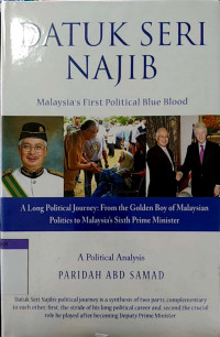 Datuk Seri Najib Malaysia's first political blue blood : a long political journey : from the golden boy of malaysian politic to malaysia's sixth prime minister