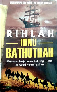 Rihlah Ibnu Bathuthah : memoar perjalanan keliling dunia di abad pertengahan