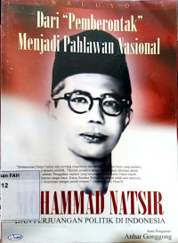 Dari pemberontak menjadi pahlawan nasional : Mohammad Natsir dan perjuangan partai politik di Indonesia
