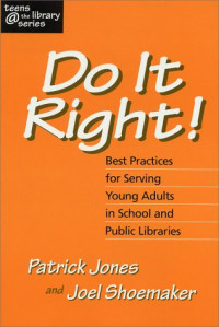 Do it right! : best practices for serving young adults in school and public libraries