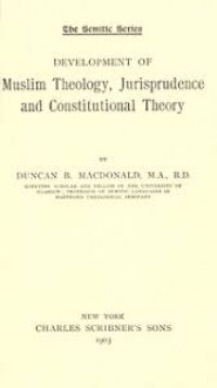 Development of muslim theology : jurisprudence and constitutional theory