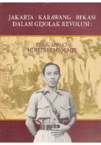 Jakarta-Karawang-Bekasi dalam gejolak revolusi : Perjuangan Moeffreni Moe'min