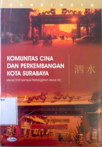 Komunitas Cina dan Perkembangan Kota Surabaya : Abad XVIII sampai Pertengahan Abad XX
