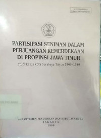 Partisipasi seniman dalam perjuangan kemerdekaan di propinsi Jawa Timur : studi kasus kota Surabaya tahun 1945 - 1949