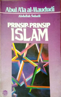 Prinsip-Prinsip Islam / Abul A`la Al-Maududi ; Penerjemah : Abdullah Suhaili