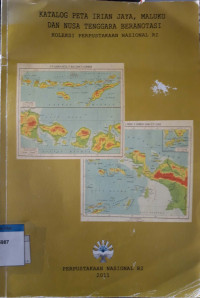 Katalog peta Irian Jaya, Maluku dan Nusa Tenggara beranotasi : koleksi perpustakaan nasional RI
