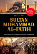 Sultan muhamamd al-fatih : sang penakluk yang kedatangannya dikabarkan oleh rasulullah