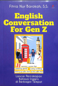 English conversation for gen z : lancar percakapan bahasa inggris di berbagai tempat tahun 2023