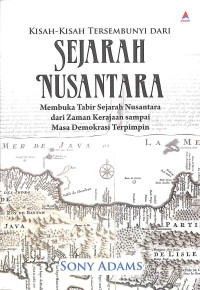 Kisah - kisah tersembunyi dari sejarah nusantara : membuka tabir sejarah nusantara dari zaman kerajaan sampai masa demokrasi terpimpin tahun 2024