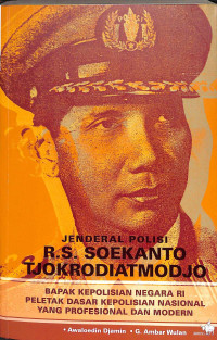 Jenderal polisi r.s soekanto tjokrodiatmodjo : bapak kepolisian negara RI peletak dasar kepolisian nasional yang profesional dan modern tahun 2016