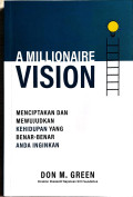 A millionaire vision : menciptakan dan mewujudkan kehidupan yang benar-benar anda inginkan tahun 2024