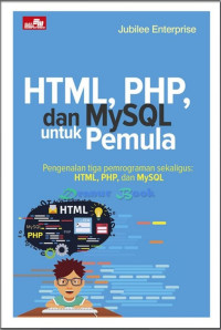 Html, php, dan mysql untuk pemula (update version) : pengenalan tiga pemrograman website sekaligus (html, php, dan mysql), diperkaya materi tentang query mysql tahun 2022