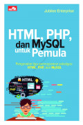 Html, php, dan mysql untuk pemula : pengenalan tiga pemrograman sekaligus : html, php, dan mysql tahun 2020