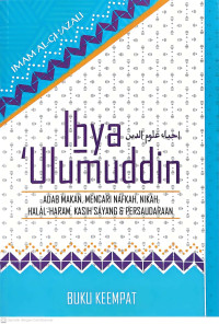 Ihya 'Ulumuddin buku ke 4 : adab makan, mencari nafkah, nikah, halal - haram, kasih sayang dan persaudaraan tahun 2014