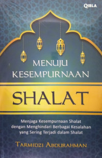 Image of Menuju kesempurnaan shalat : menjaga kesempurnaan shalat dengan menghindari berbagai kesalahan yang sering terjadi dalam shalat