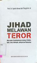 Jihad melawan teror : meluruskan kesalahpahaman tentang khilafah, takfir, jihad, hakimiyah, jahiliyah, dan ekstremitas