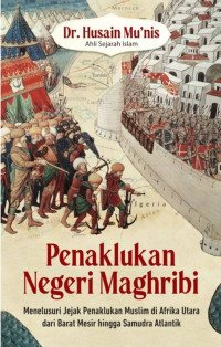 Penaklukan Negeri Maghribi: Menelusuri Jejak Penaklukan Muslim di Afrika Utara dari Barat hingga Samudra Atlantik