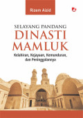 Selayang pandang dinasti mamluk kelahiran, kejayaan, kemunduran, dan peninggalannya tahun 2023