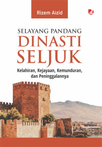 Selayang pandang dinasti seljuk kelahiran, kejayaan, kemunduran, dan peninggalannya tahun 2023