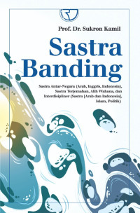 Image of Sastra banding : sastra antar negara (arab-indonesia-inggris), sastra terjemahan, dan interdisipliner (sastra-islam-politik) tahun 2022