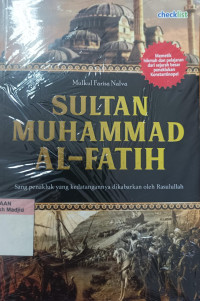 Sultan muhammad al-fatih : sang penakluk yang kedatangannya dikabarkan oleh rasulullah tahun 2023
