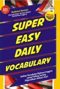 Super easy daily vocabulary : daftar kosakata bahasa inggris yang paling sering digunakan sehari - hari tahun 2013