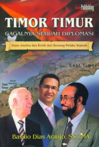 Timor Timur Gagalnya Sebuah Diplomasi: Suatu Analisa dan Kritik dari Seorang Pelaku Sejarah