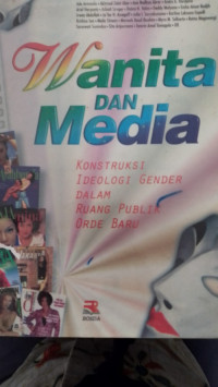 Wanita dan media : konstruksi ideologi gender dalam ruang publik orde baru