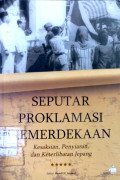 Seputar proklamasi kemerdekaan : kesaksian, penyiaran, dan keterlibatan Jepang