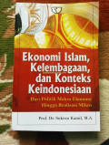 Ekonomi islam, kelembagaan dan konteks keindonesiaan : dari politik makro ekonomi hingga realisasi mikro